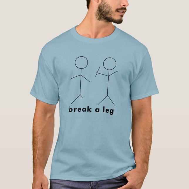 break a leg T-Shirt (Front)