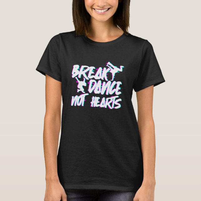 Break Dance Not Hearts   Breakdance Hip Hop T-Shirt (Front)