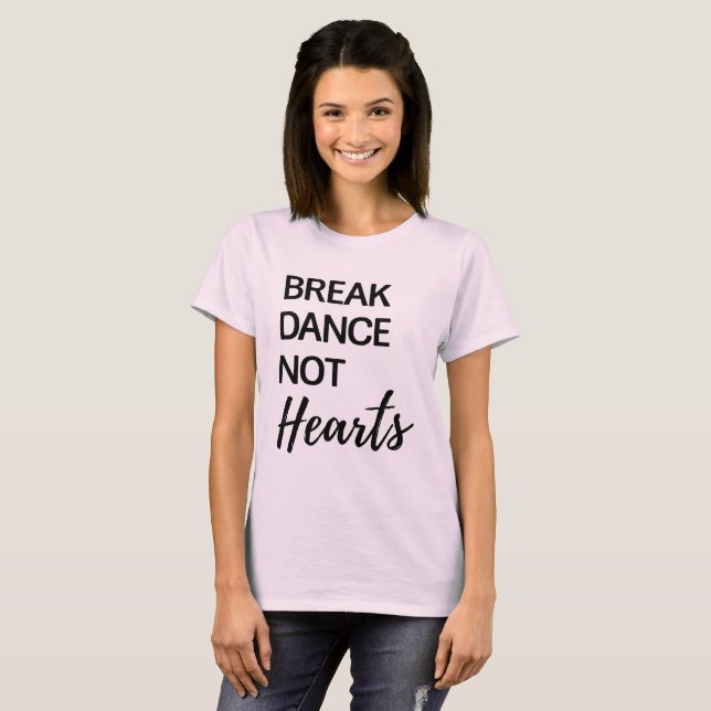 Break Dance, Not Hearts T-Shirt (Front Full)