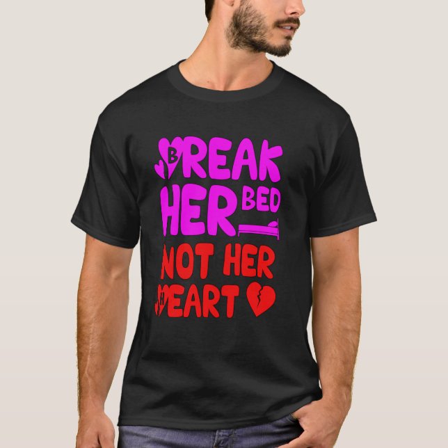Break her bed not her heart Love Matter 2418png2 T-Shirt (Front)