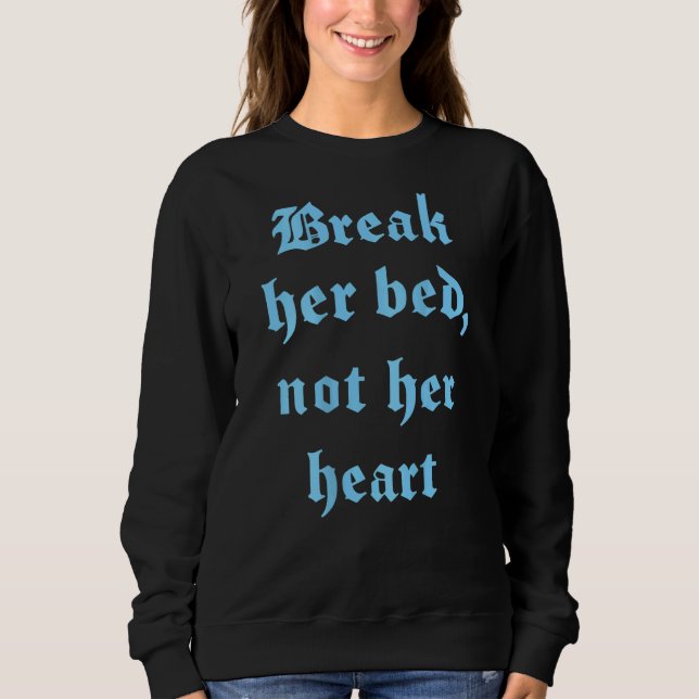 Break Her Bed Not Her Heart Saying On Back Sweatshirt (Front)
