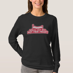 Break Her Bed Not Her Heart T-Shirt