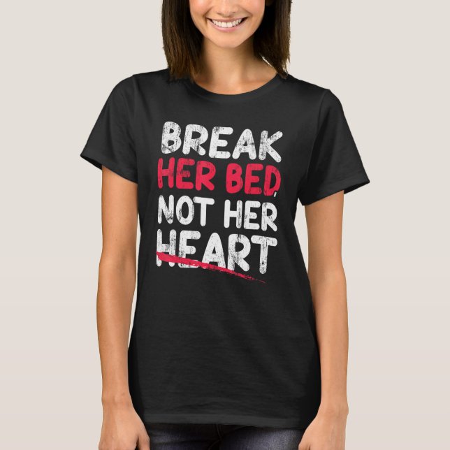 Break Her Bed Not Her Heart T-Shirt (Front)
