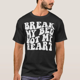 Break My Bed Not My Heart  T-Shirt