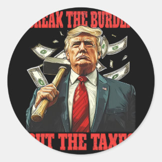Break The Burden Cut The Taxes Pro-trump Lowering  Classic Round Sticker