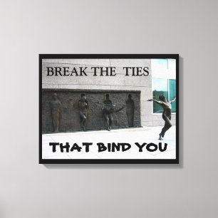 BREAK THE TIES THAT BIND YOU CANVAS PRINT