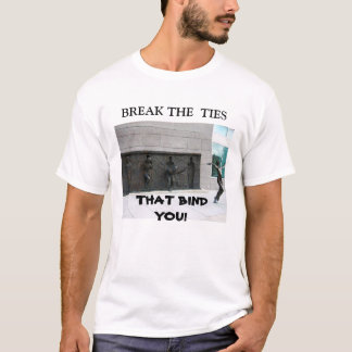BREAK THE TIES THAT BIND YOU  T-Shirt