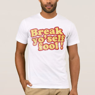 Break Yo'self Fool T-Shirt