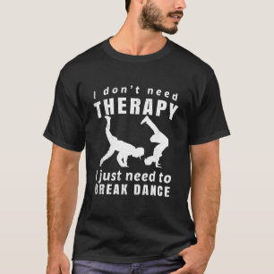 Breakdance I don't need therapy funny memes graphi T-Shirt