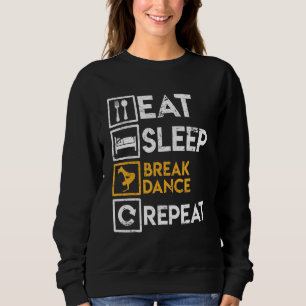 Breakdancer Saying Eat Sleep Break Dance Repeat Br Sweatshirt