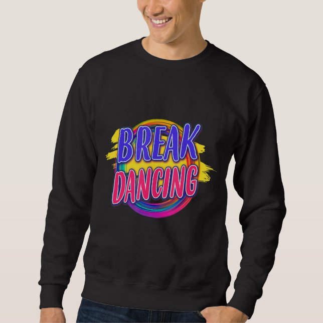Breakdancing Break Dance  Sayings Graphic Sweatshirt (Front)