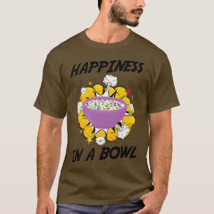 Breakfast - Happiness In A Bowl - Brunch - Cereal T-Shirt