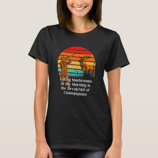 Breakfast of Champignons Mushroom Hunting Cottagec T-Shirt