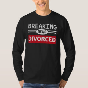 Breaking News Divorced Divorcee Announcement Ex Wi T-Shirt
