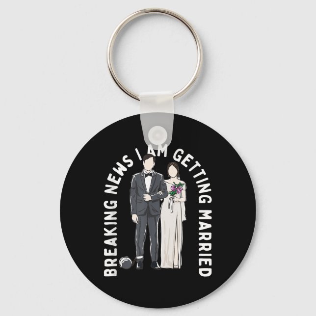 Breaking News I Am Getting Married Wedding Proposa Key Ring (Front)