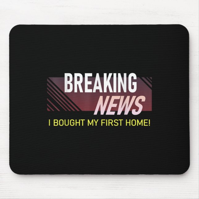 Breaking News I Bought My First Home Housewarming  Mouse Pad (Front)