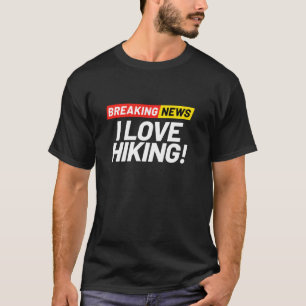 Breaking News I Don Care I Love Hiking So Much T-Shirt