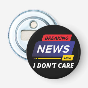 Breaking News I Don't Care Funny Bottle Opener