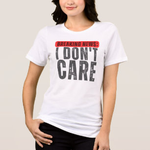 Breaking News : I Don't Care , funny Breaking Tri-Blend Shirt