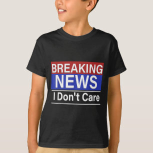 Breaking News I Don't Care Funny Sarcasm Humor Tv T-Shirt