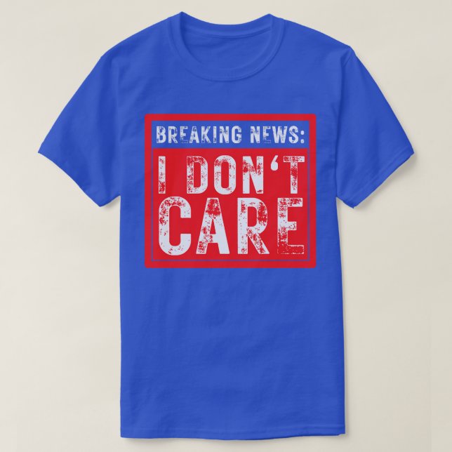 Breaking News I Dont Care Funny Sarcastic 33 T-Shirt (Design Front)