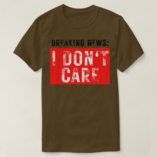 Breaking News I Dont Care Funny Sarcastic 35 T-Shirt (Design Front)