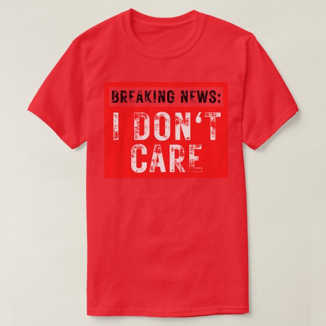 Breaking News I Dont Care Funny Sarcastic 36 T-Shirt (Design Front)
