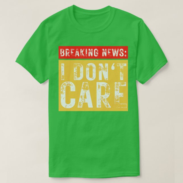 Breaking News I Dont Care Funny Sarcastic 3 T-Shirt (Design Front)