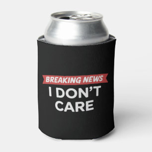 Breaking News I Don't Care Funny Sarcastic Joke  Can Cooler