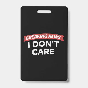 Breaking News I Don't Care Funny Sarcastic Joke ID Badge