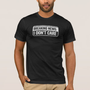 Breaking News: I Don't Care Funny Sarcastic T-Shirt
