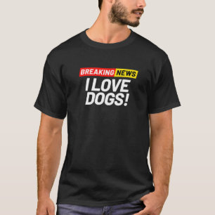 Breaking News I Don't Care I Love Dogs T-Shirt