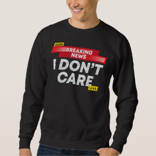 Breaking News I Don't Care Sweatshirt