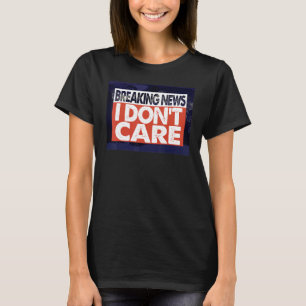 Breaking NEWS I DON'T CARE T-Shirt
