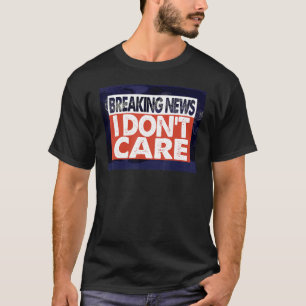 Breaking NEWS I DON'T CARE T-Shirt