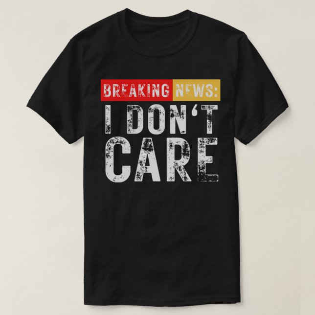 Breaking News I Dont e Funny Sarcastic 11 T-Shirt (Design Front)