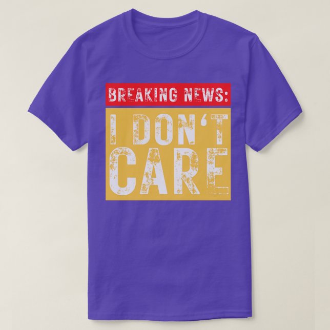 Breaking News I Dont e Funny Sarcastic 19 T-Shirt (Design Front)