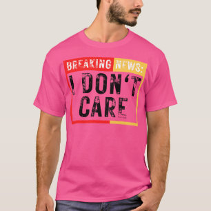 Breaking News I Dont e Funny Sarcastic 22 T-Shirt