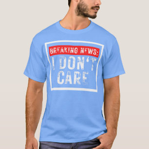 Breaking News I Dont e Funny Sarcastic 2 T-Shirt