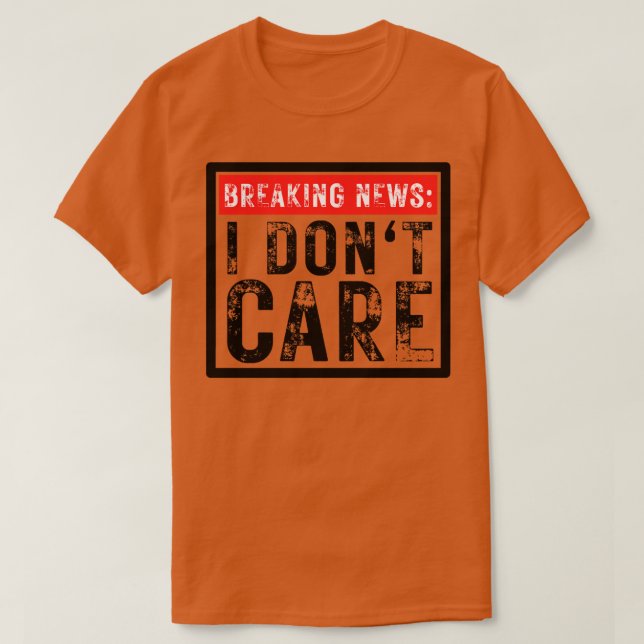 Breaking News I Dont e Funny Sarcastic 34 T-Shirt (Design Front)