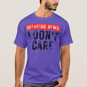 Breaking News I Dont e Funny Sarcastic 36 T-Shirt