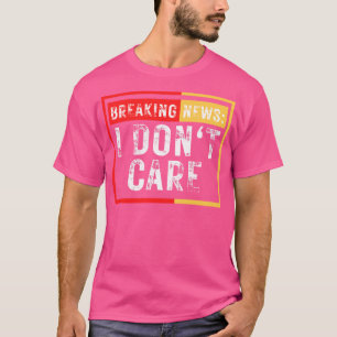Breaking News I Dont e Funny Sarcastic 38 T-Shirt