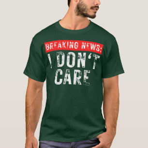 Breaking News I Dont e Funny Sarcastic 3 T-Shirt