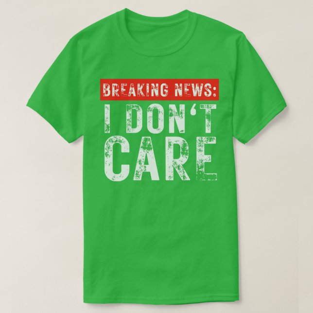 Breaking News I Dont e Funny Sarcastic 6 T-Shirt (Design Front)
