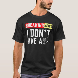 Breaking News I Dont Give A Duck Saying T-Shirt