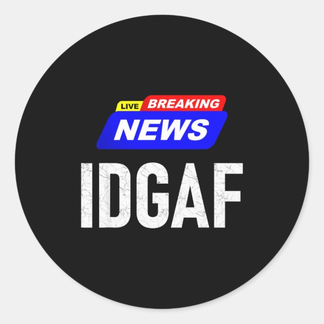 Breaking News I Don't Give A F-uck Idgaf Slang Sar Classic Round Sticker (Front)