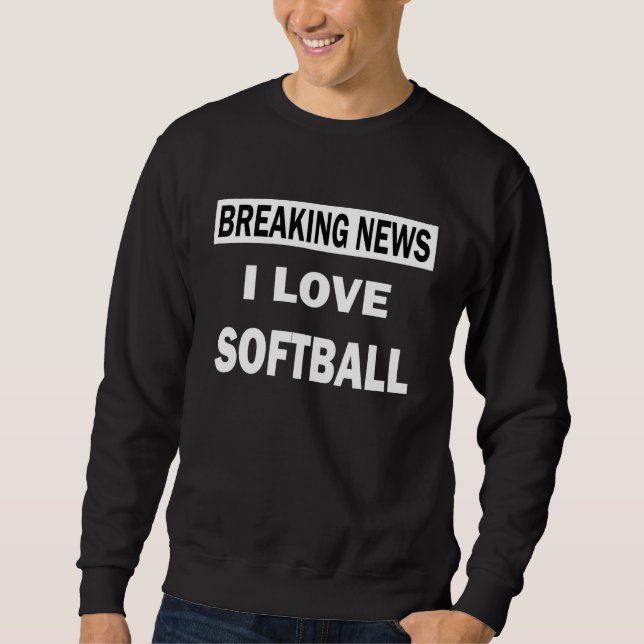 Breaking News  I Love Softball Sweatshirt (Front)