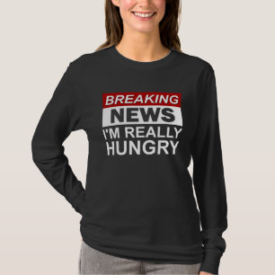 Breaking News I m Really Hungry  Foodie Food T-Shirt