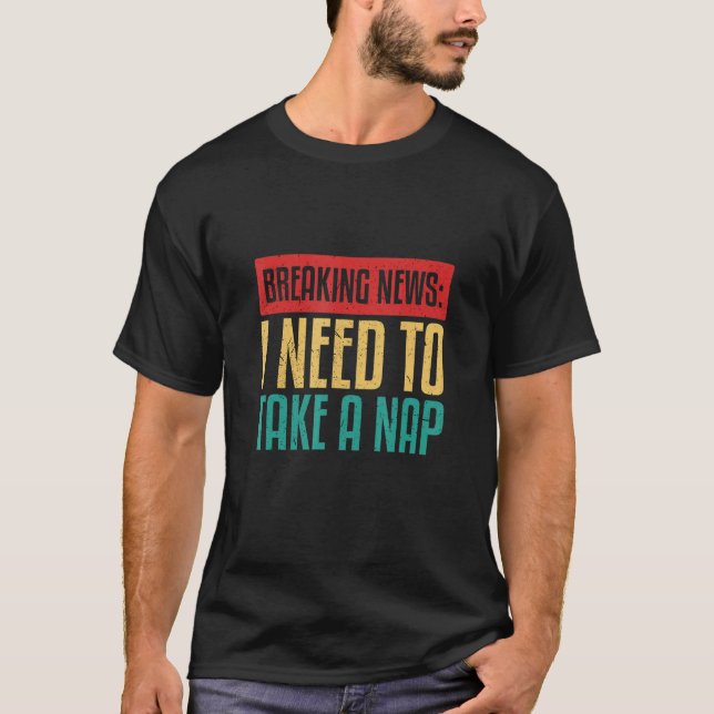 Breaking News I Need To Take A Nap Short Time Nap T-Shirt (Front)
