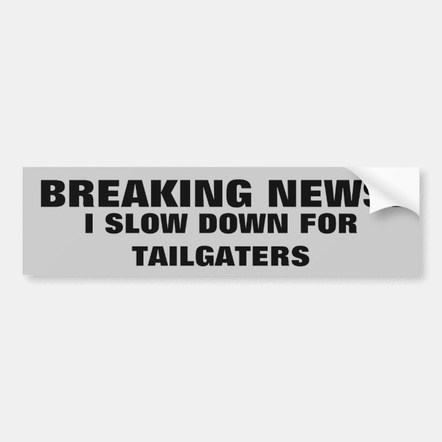 Breaking News: I Slow Down for Tailgaters Bumper Sticker (Front)
